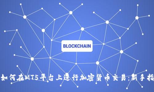 : 如何在MT5平台上进行加密货币交易：新手指南