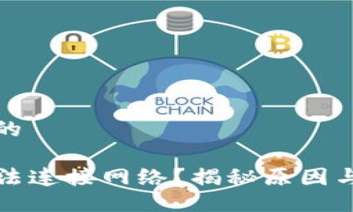 提供一个的

TP钱包无法连接网络？揭秘原因与解决方法