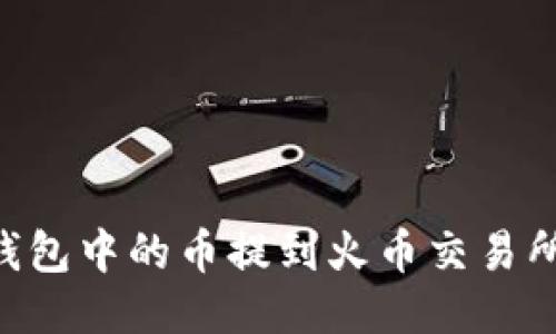 如何将TP钱包中的币提到火币交易所：全面指南