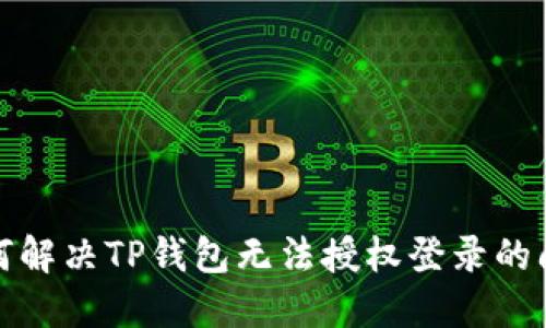 如何解决TP钱包无法授权登录的问题