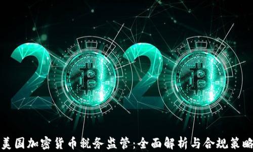 
美国加密货币税务监管：全面解析与合规策略