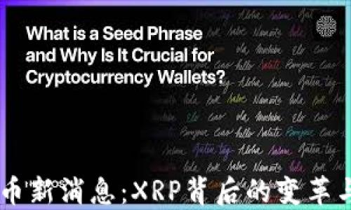 
FB加密货币新消息：XRP背后的变革与未来展望