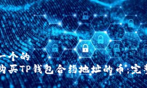 思考一个的  
如何购买TP钱包合约地址的币：完整指南