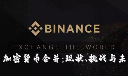 ### 加密货币合并：现状、挑战与未来趋势