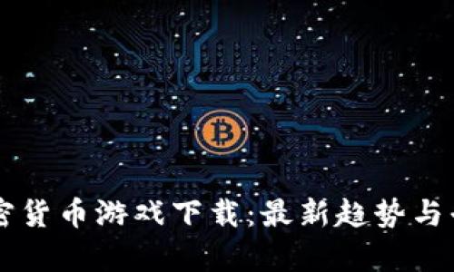 中国加密货币游戏下载：最新趋势与平台分析