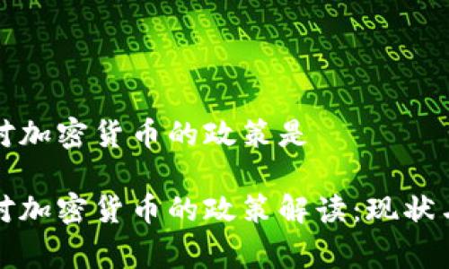 国家对加密货币的政策是

国家对加密货币的政策解读：现状与趋势