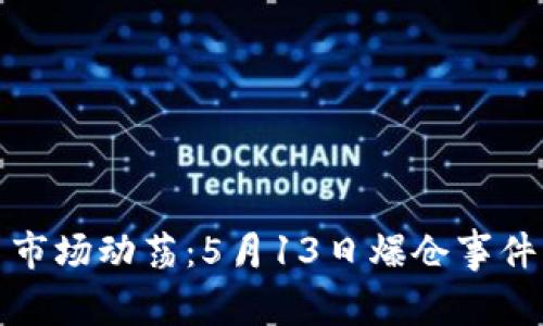 加密货币市场动荡：5月13日爆仓事件深度解析