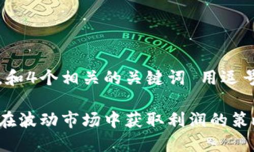 思考一个的，放进标签里，和4个相关的关键词 用逗号分隔，关键词放进标签里

短期加密货币投资指南：在波动市场中获取利润的策略