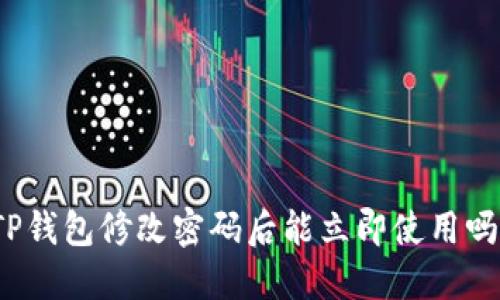 TP钱包修改密码后能立即使用吗？