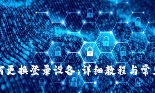 TP钱包如何更换登录设备：详细教程与常见问题解答