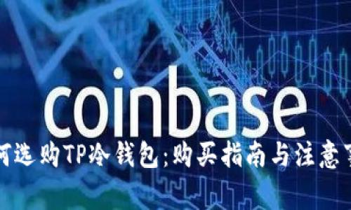 如何选购TP冷钱包：购买指南与注意事项