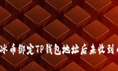 如何解决冰币绑定TP钱包地址后未收到币的问题？