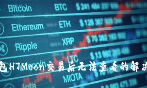 TP钱包HTMoon交易后无法查看的解决办法