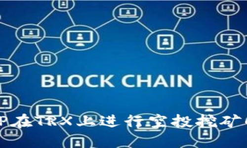 如何利用TP在TRX上进行空投挖矿的完整指南