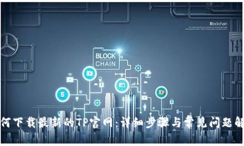 如何下载最新的TP官网：详细步骤与常见问题解答