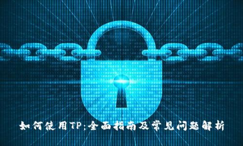 如何使用TP：全面指南及常见问题解析